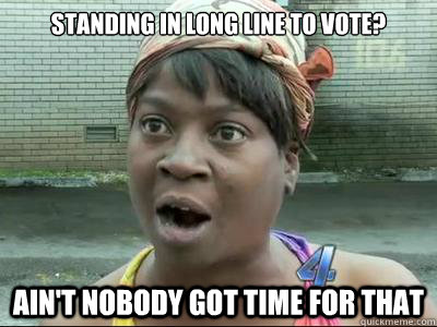 Standing in long line to vote? AIN'T NOBODY GOT TIME FOR THAT  