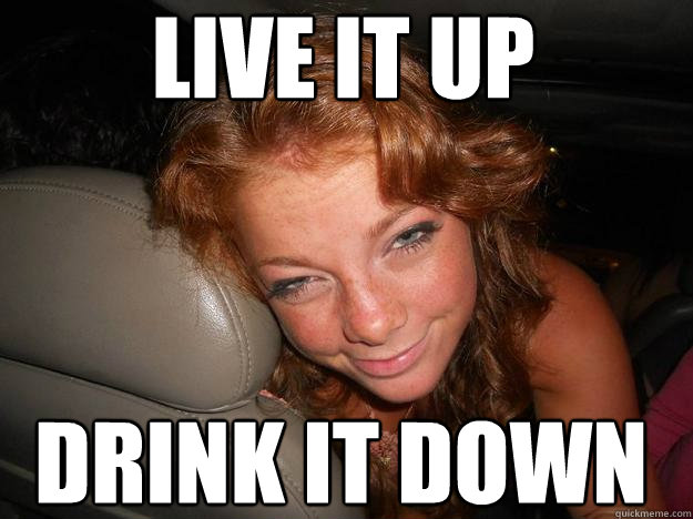 live it up drink it down  Drunk Face