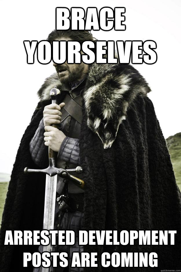 BRACE YOURSELVES ARRESTED DEVELOPMENT POSTS ARE COMING  Winter is coming