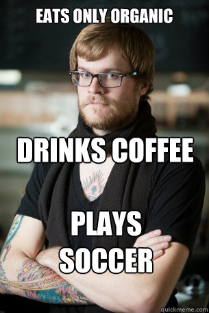 Eats only organic Drinks Coffee PLAYS
Soccer  Hipster Barista