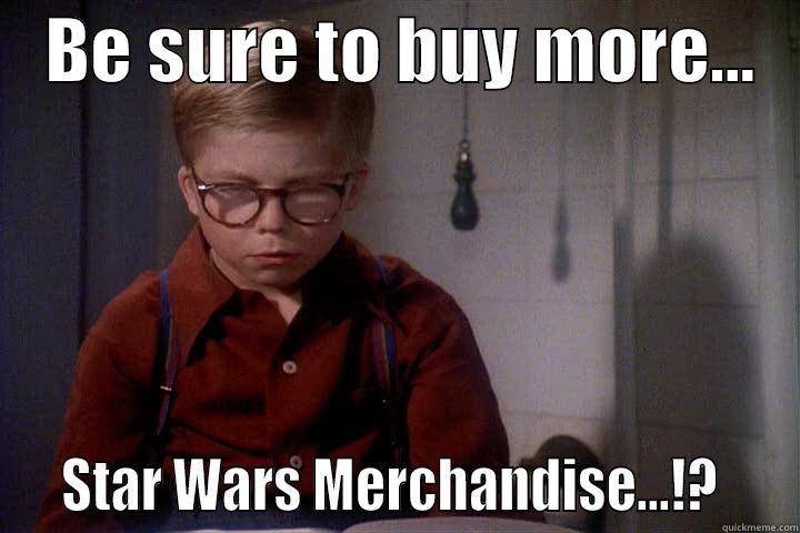    BE SURE TO BUY MORE...      STAR WARS MERCHANDISE...!?    Misc