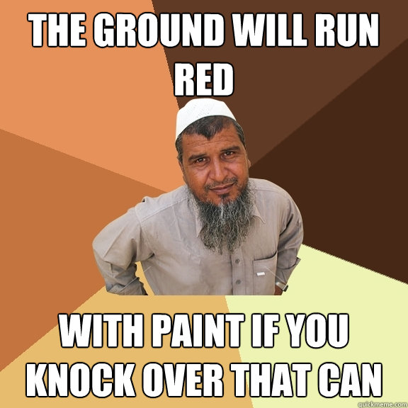 The ground will run red with paint if you knock over that can  Ordinary Muslim Man
