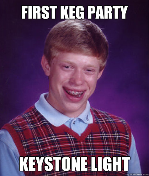 First Keg Party Keystone Light  Bad Luck Brian