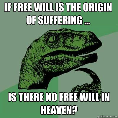 If free will is the origin of suffering ... Is there no free will in heaven?  - If free will is the origin of suffering ... Is there no free will in heaven?   Misc