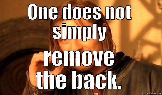 ONE DOES NOT SIMPLY REMOVE THE BACK. Boromir