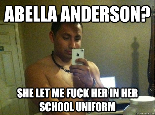 Abella anderson? she let me fuck her in her school uniform  Bulshit Womanizer