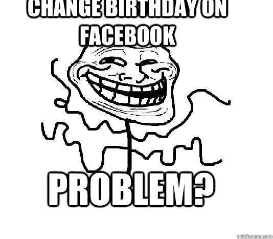 Change birthday on facebook problem?  SLENDER MAN TROLL