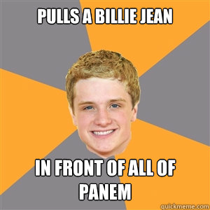 pulls a billie jean in front of all of panem  Peeta Mellark