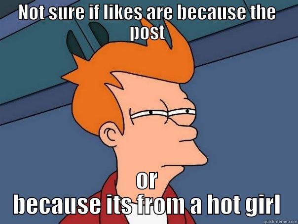 likes on facebook girls - NOT SURE IF LIKES ARE BECAUSE THE POST OR BECAUSE ITS FROM A HOT GIRL Futurama Fry