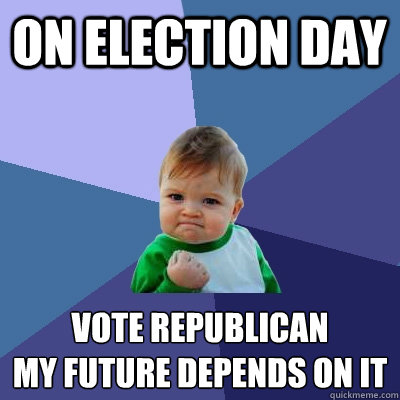 on election day vote republican
my future depends on it - on election day vote republican
my future depends on it  Success Kid