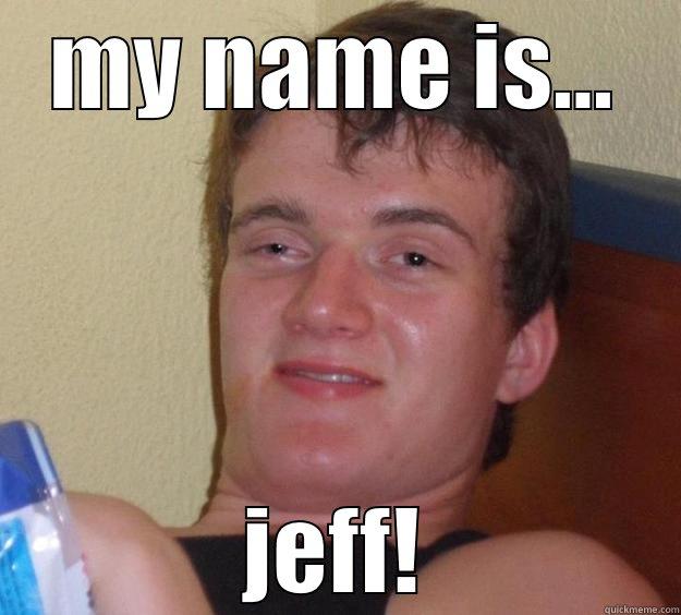 MY NAME IS... JEFF! 10 Guy