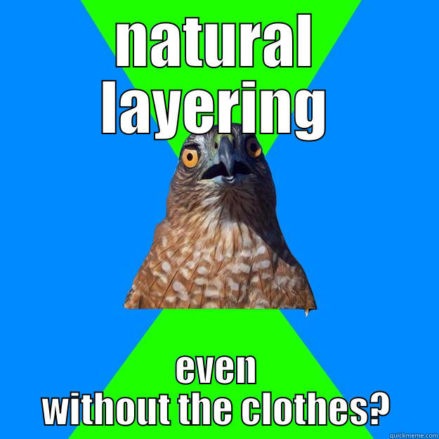 NATURAL LAYERING EVEN WITHOUT THE CLOTHES? Hawkward