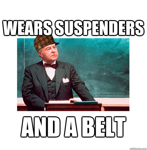 wears suspenders  and a belt  Scumbag Law Professor