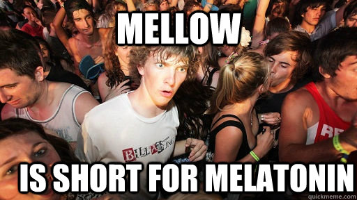 Mellow is short for melatonin   Sudden Clarity Clarence