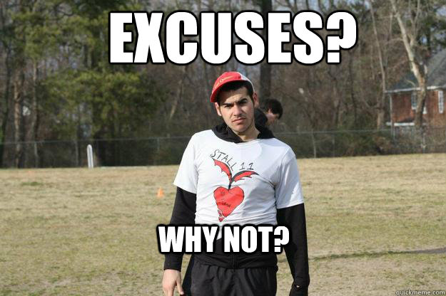 EXCUSES? Why not?  