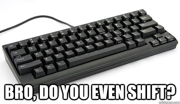  bro, do you even shift? -  bro, do you even shift?  KEYBOARD