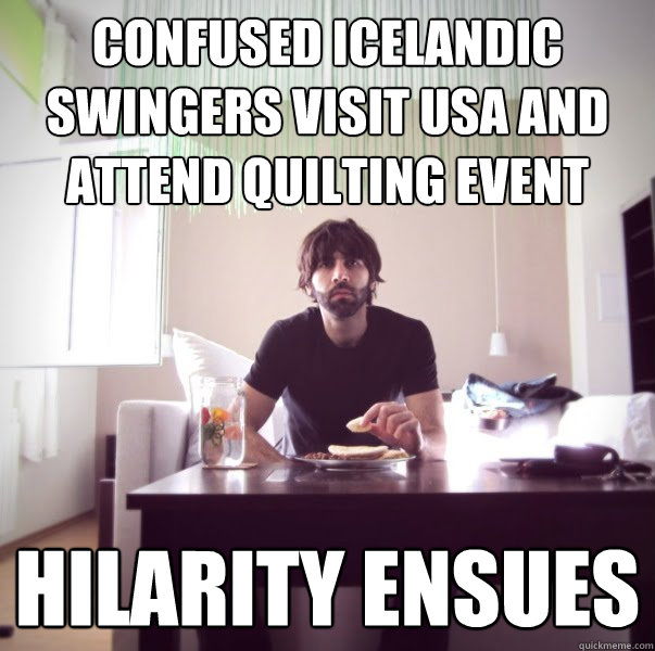 Confused Icelandic Swingers visit USA and attend quilting event Hilarity ensues  Mistranslated Roosh