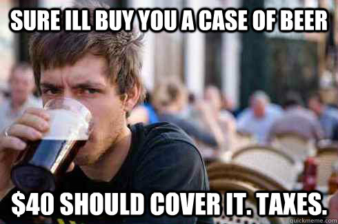 Sure Ill buy you a case of beer $40 should cover it. taxes.  Lazy College Senior