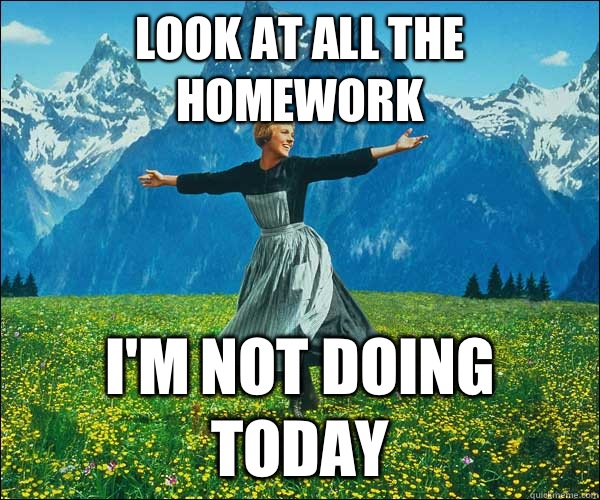 look at all the homework  I'm not doing today  Look At All The Fucks I Give