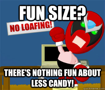 Fun size? There's nothing fun about less candy! - Fun size? There's nothing fun about less candy!  Misc