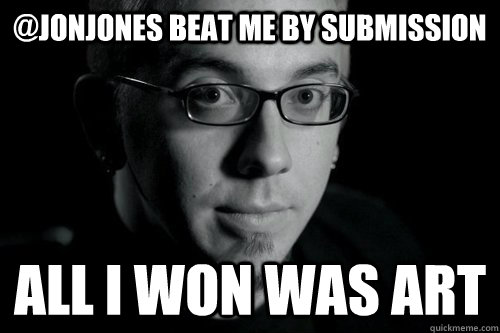 @jonjones beat me by submission all i won was art  Good guy Jon Jones