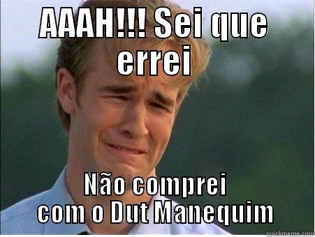 AAAH!!! SEI QUE ERREI NÃO COMPREI COM O DUT MANEQUIM 1990s Problems