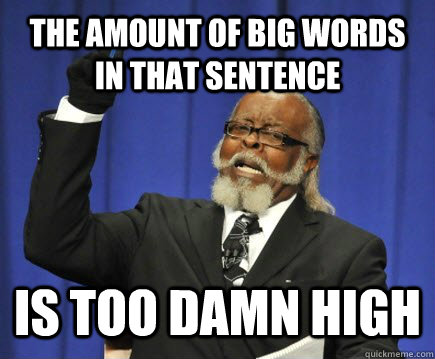 The amount of big words in that sentence Is too Damn high  Too Damn High