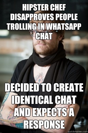 hipster chef disapproves people trolling in whatsapp chat decided to create identical chat and expects a response  Hipster Barista