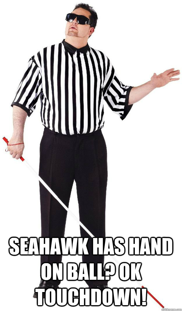 Seahawk has hand on ball? ok TOUCHDOWN! -  Seahawk has hand on ball? ok TOUCHDOWN!  Blind NFL Referee
