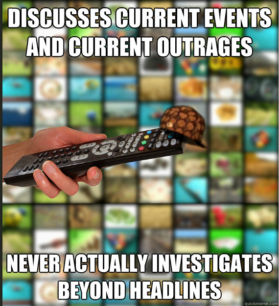Discusses current events and current outrages Never actually investigates beyond headlines  Scumbag Media