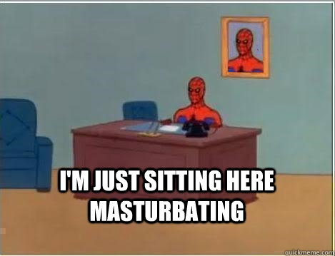  I'm just sitting here masturbating -  I'm just sitting here masturbating  Spiderman Desk