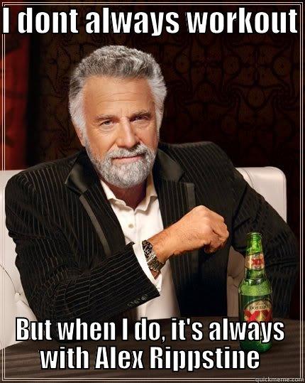 I DONT ALWAYS WORKOUT  BUT WHEN I DO, IT'S ALWAYS WITH ALEX RIPPSTINE The Most Interesting Man In The World
