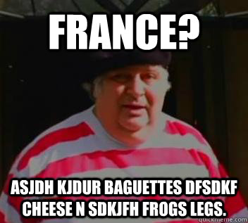 france? asjdh kjdur baguettes dfsdkf cheese n sdkjfh frogs legs. - france? asjdh kjdur baguettes dfsdkf cheese n sdkjfh frogs legs.  don vito