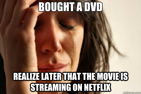 Bought a dvd realize later that the movie is streaming on netflix  First World Problems