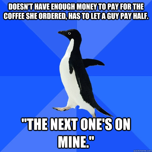 doesn't have enough money to pay for the coffee she ordered, has to let a guy pay half. 