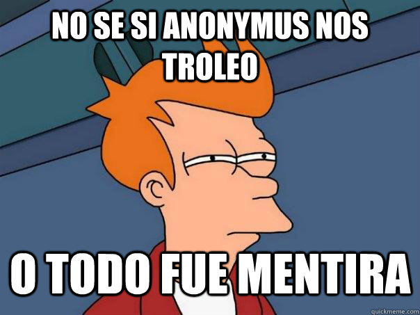 No se si anonymus nos troleo o todo fue mentira - No se si anonymus nos troleo o todo fue mentira  Futurama Fry