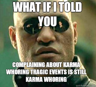 what if i told you Complaining about karma whoring tragic events is still karma whoring  Matrix Morpheus
