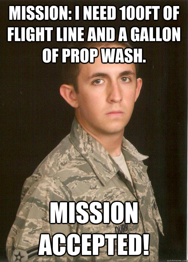 Mission: I need 100ft of flight line and a gallon of prop wash. Mission Accepted!   Tech School Airman