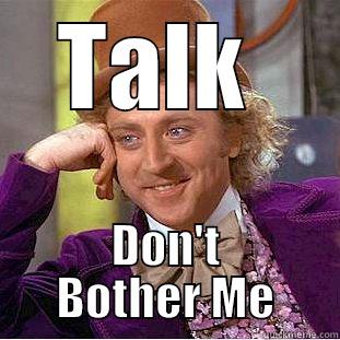 TALK  DON'T BOTHER ME Creepy Wonka