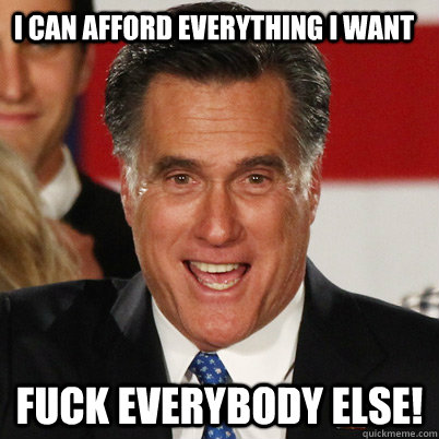 I Can Afford Everything I want Fuck Everybody Else!  