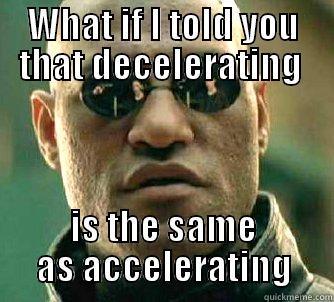 WHAT IF I TOLD YOU THAT DECELERATING  IS THE SAME AS ACCELERATING Matrix Morpheus