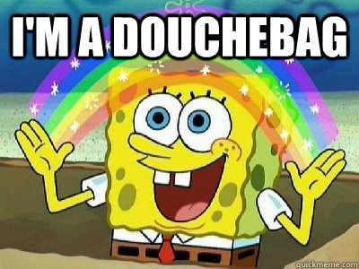 i'm a douchebag  - i'm a douchebag   Imagination SpongeBob