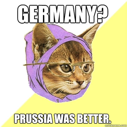 Germany? Prussia was better.  Hipster Kitty