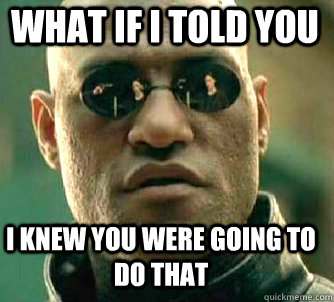 what if i told you I knew you were going to do that - what if i told you I knew you were going to do that  Matrix Morpheus