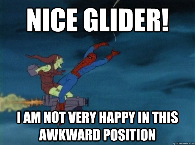 NICE GLIDER! I AM NOT VERY HAPPY IN THIS AWKWARD POSITION - NICE GLIDER! I AM NOT VERY HAPPY IN THIS AWKWARD POSITION  60s Spiderman meme