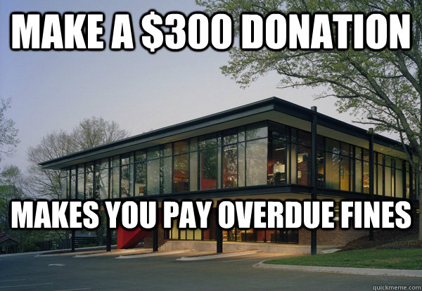 Make a $300 Donation Makes you pay overdue fines - Make a $300 Donation Makes you pay overdue fines  Scumbag Public Library