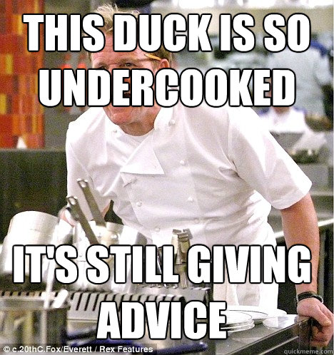 This duck is so undercooked it's still giving advice - This duck is so undercooked it's still giving advice  gordon ramsay