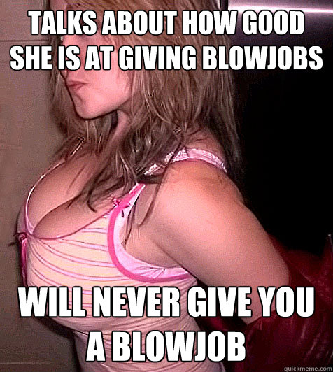 talks about how good she is at giving blowjobs will never give you a blowjob - talks about how good she is at giving blowjobs will never give you a blowjob  Slutty Best Friend