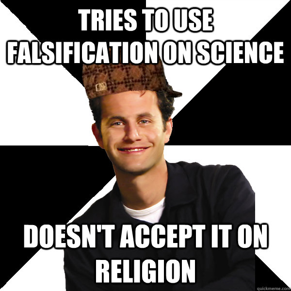 Tries to use falsification on science doesn't accept it on religion - Tries to use falsification on science doesn't accept it on religion  Scumbag Christian
