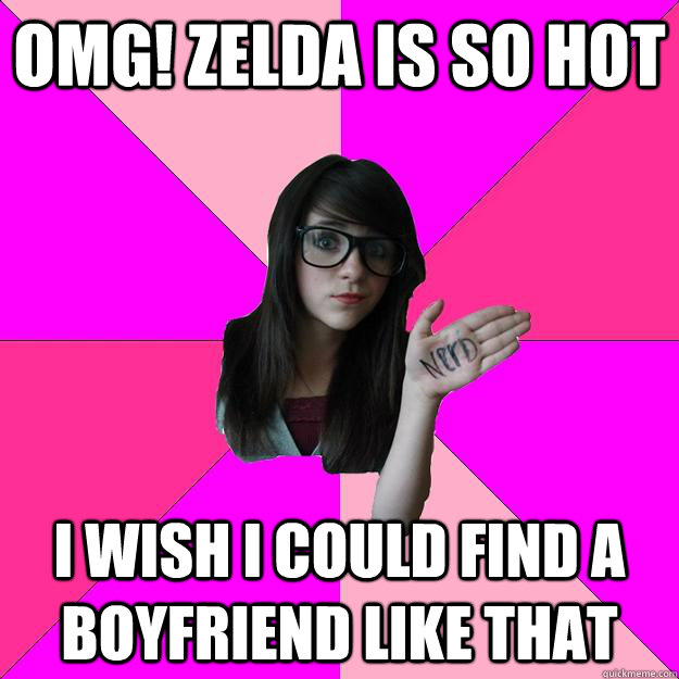 OMG! Zelda is so hot I wish i could find a boyfriend like that - OMG! Zelda is so hot I wish i could find a boyfriend like that  Idiot Nerd Girl